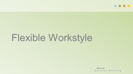 Solution Briefing Flexible Workstyle. Solution Briefing work-life blur more mobile tech savvy multiple devices digital generation fast paced Consumerization.