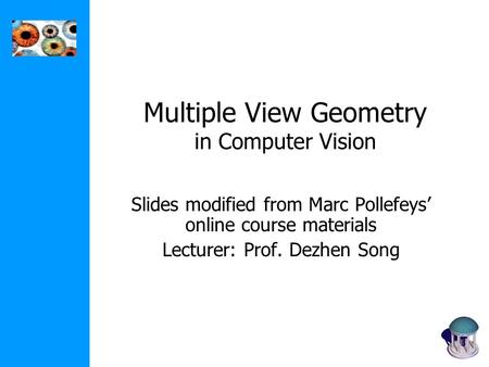 Multiple View Geometry in Computer Vision Slides modified from Marc Pollefeys’ online course materials Lecturer: Prof. Dezhen Song.