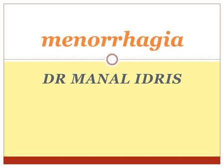 DR MANAL IDRIS menorrhagia. Introduction Menorrhagia is one of the commenest gynaecological complaints seen in practice and accounts for approximately.