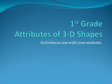 Activities to use with your students.. 1 st Grade Common Core Geometry Domain Reason with shapes and their attributes. 1. Distinguish between defining.