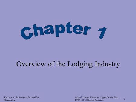 Woods et al., Professional Front Office Management © 2007 Pearson Education, Upper Saddle River, NJ 07458. All Rights Reserved. 1 Overview of the Lodging.