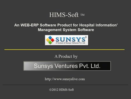 HIMS-Soft TM A Product by Sunsys Ventures Pvt. Ltd.  An WEB-ERP Software Product for Hospital Information’ Management System Software.