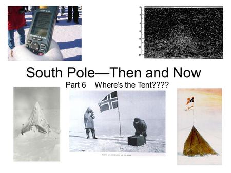 Part 6 Where’s the Tent???? South Pole—Then and Now.