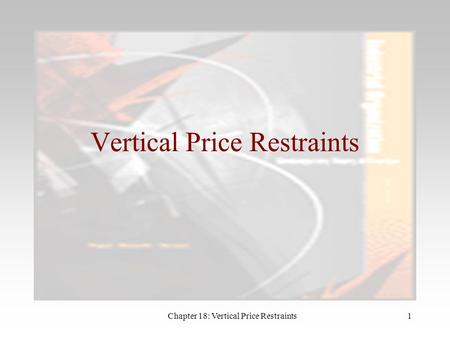 Chapter 18: Vertical Price Restraints1 Vertical Price Restraints.