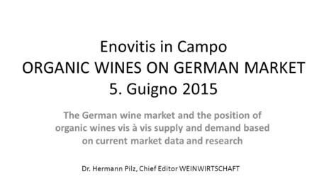 Enovitis in Campo ORGANIC WINES ON GERMAN MARKET 5. Guigno 2015 The German wine market and the position of organic wines vis à vis supply and demand based.