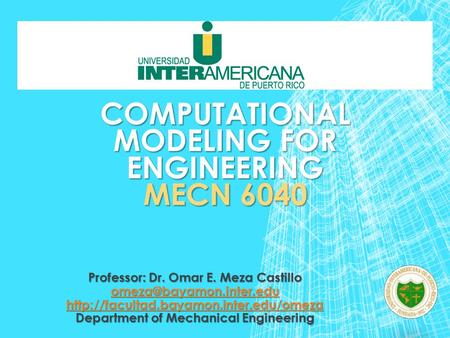 COMPUTATIONAL MODELING FOR ENGINEERING MECN 6040 Professor: Dr. Omar E. Meza Castillo  Department.