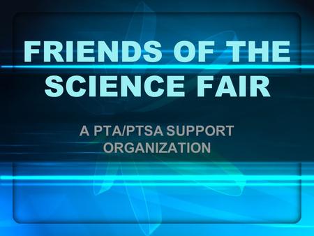 FRIENDS OF THE SCIENCE FAIR A PTA/PTSA SUPPORT ORGANIZATION.