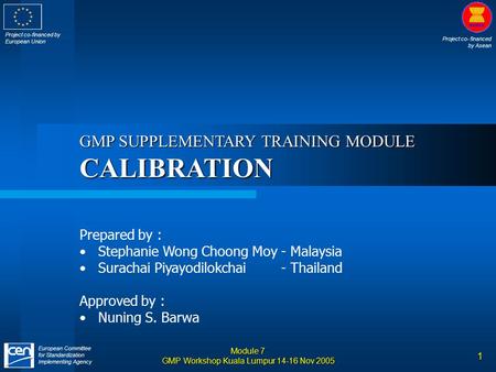 Project co- financed by Asean European Committee for Standardization Implementing Agency Project co-financed by European Union Module 7 GMP Workshop Kuala.