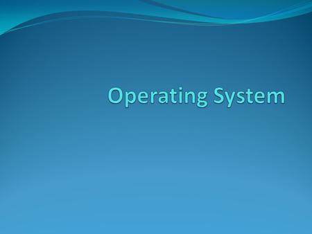 Operating System.