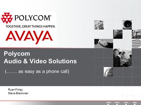 Polycom Audio & Video Solutions (……. as easy as a phone call) Ryan Finlay Steve Blackman.