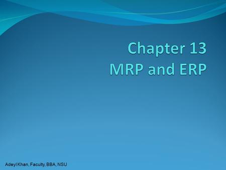 Adeyl Khan, Faculty, BBA, NSU. Material requirements planning (MRP)  Computer-based information system that translates master schedule requirements for.