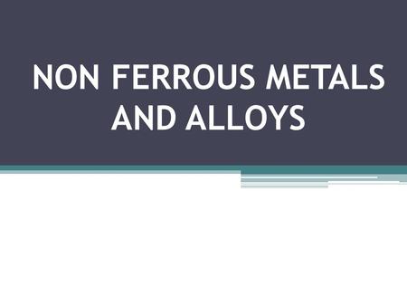 NON FERROUS METALS AND ALLOYS