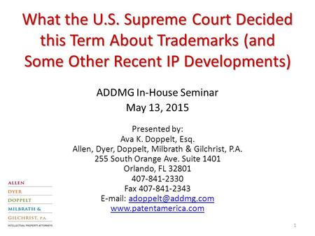 What the U.S. Supreme Court Decided this Term About Trademarks (and Some Other Recent IP Developments) ADDMG In-House Seminar May 13, 2015 Presented by: