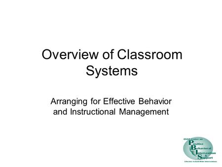 Overview of Classroom Systems Arranging for Effective Behavior and Instructional Management.