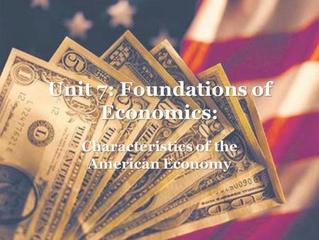 Unit 7: Foundations of Economics: