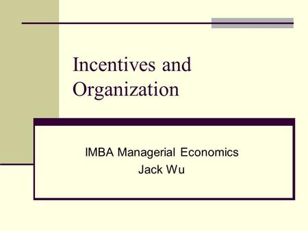 Incentives and Organization IMBA Managerial Economics Jack Wu.