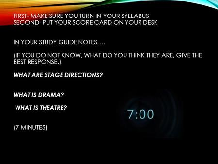 FIRST- MAKE SURE YOU TURN IN YOUR SYLLABUS SECOND- PUT YOUR SCORE CARD ON YOUR DESK IN YOUR STUDY GUIDE NOTES…. (IF YOU DO NOT KNOW, WHAT DO YOU THINK.