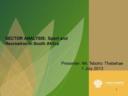 1 SECTOR ANALYSIS: Sport and Recreation in South Africa Presenter: Mr. Teboho Thebehae 1 July 2013.