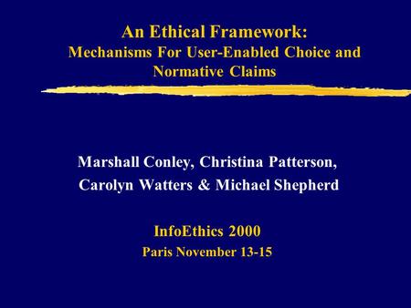 An Ethical Framework: Mechanisms For User-Enabled Choice and Normative Claims Marshall Conley, Christina Patterson, Carolyn Watters & Michael Shepherd.