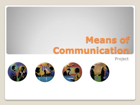 Means of Communication