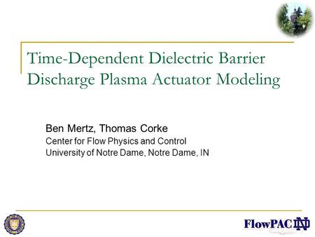 Time-Dependent Dielectric Barrier Discharge Plasma Actuator Modeling Ben Mertz, Thomas Corke Center for Flow Physics and Control University of Notre Dame,