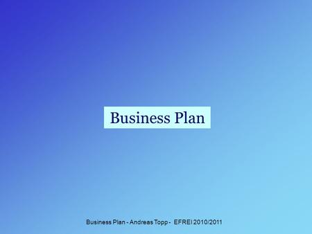 Business Plan Business Plan - Andreas Topp - EFREI 2010/2011.