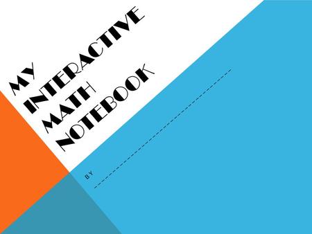 MY INTERACTIVE MATH NOTEBOOK BY ______________________________________.