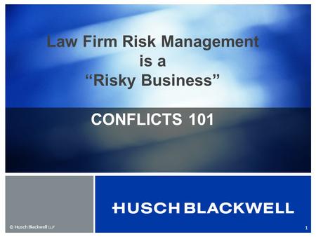 Law Firm Risk Management is a “Risky Business” CONFLICTS 101