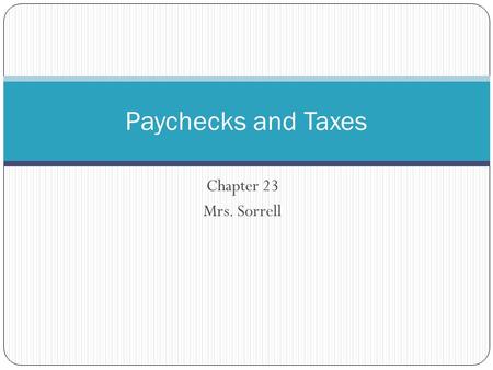 Paychecks and Taxes Chapter 23 Mrs. Sorrell.