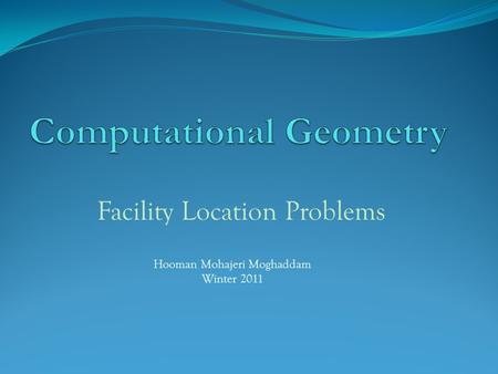 Facility Location Problems Hooman Mohajeri Moghaddam Winter 2011.