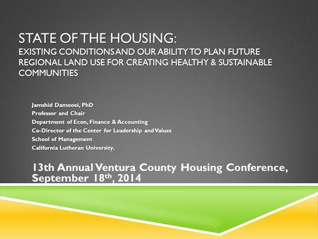 STATE OF THE HOUSING: EXISTING CONDITIONS AND OUR ABILITY TO PLAN FUTURE REGIONAL LAND USE FOR CREATING HEALTHY & SUSTAINABLE COMMUNITIES Jamshid Damooei,