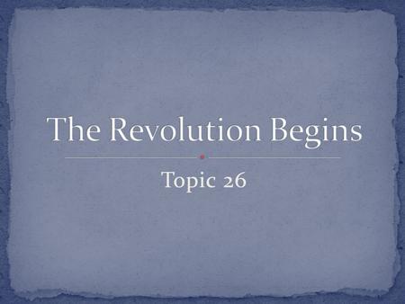 Topic 26. Closing Boston Harbor was the final straw for some colonists. Leaders gathered and discussed what to do. Results – Continue boycotting British.