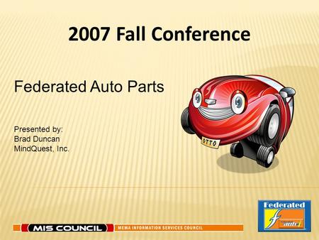 2007 Fall Conference Federated Auto Parts Presented by: Brad Duncan MindQuest, Inc.