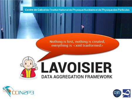 Centre de Calcul de l’Institut National de Physique Nucléaire et de Physique des Particules Nothing is lost, nothing is created, everything is.