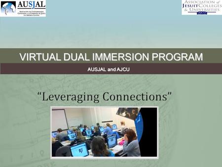 VIRTUAL DUAL IMMERSION PROGRAM AUSJAL and AJCU. VIRTUAL DUAL IMMERSION PROGRAM WHO ARE WE? We are a Hub Telecollaboration project based on language and.