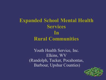 Expanded School Mental Health Services In Rural Communities Youth Health Service, Inc. Elkins, WV (Randolph, Tucker, Pocahontas, Barbour, Upshur Counties)