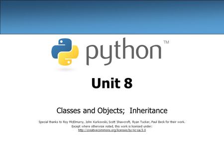 Unit 8 Classes and Objects; Inheritance Special thanks to Roy McElmurry, John Kurkowski, Scott Shawcroft, Ryan Tucker, Paul Beck for their work. Except.