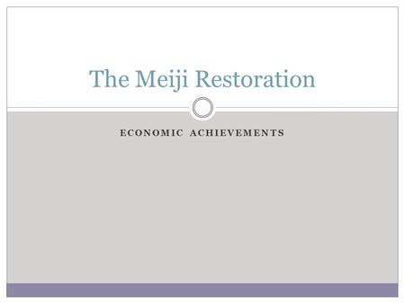 ECONOMIC ACHIEVEMENTS The Meiji Restoration. The Iwakura Mission In 1873, delegates from Japan visited the United Kingdom in order to gain information.