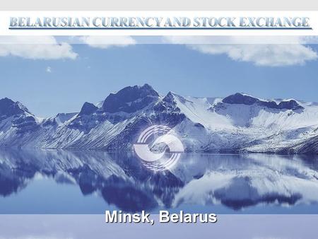 Minsk, Belarus. FOUNDATION STAGES March 1993 INTERBANK CURRENCY EXCHANGE, closed type joint stock company Main events: organizing foreign currencies trades.