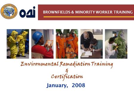 BROWNFIELDS & MINORITY WORKER TRAINING Environmental Remediation Training & Certification January, 2008.