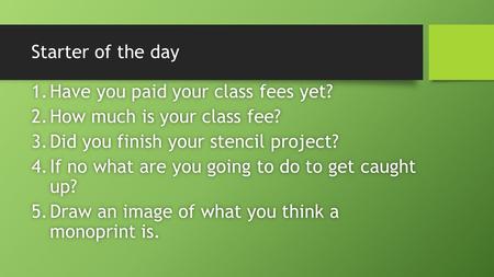 Starter of the day 1.Have you paid your class fees yet?1.Have you paid your class fees yet? 2.How much is your class fee?2.How much is your class fee?