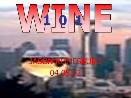 JASON ROMESBURG 04.05.02 1 0 1. WHAT IS WINE? Wine is the naturally fermented juice of fresh fruit or berries. It may be red, white, or pink (rose). It.