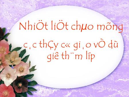 NhiÖt liÖt chµo mõng c¸c thÇy c« gi¸o vÒ dù giê th¨m líp.