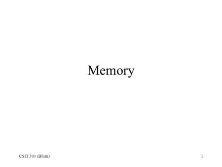 CSIT 301 (Blum)1 Memory. CSIT 301 (Blum)2 Types of DRAM Asynchronous –The processor timing and the memory timing (refreshing schedule) were independent.