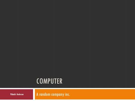 COMPUTER A random company inc. Malachi Andersen. Goals  Build a computer with a budget of $1,500 - $1,599.99.