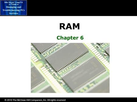 © 2010 The McGraw-Hill Companies, Inc. All rights reserved Mike Meyers’ CompTIA A+ ® Guide to Managing and Troubleshooting PCs Third Edition RAM Chapter.