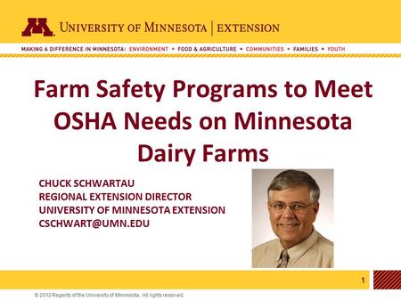 1 © 2012 Regents of the University of Minnesota. All rights reserved. 11 Farm Safety Programs to Meet OSHA Needs on Minnesota Dairy Farms CHUCK SCHWARTAU.