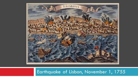 Earthquake of Lisbon, November 1, 1755 J. A Physical, Psychological, Philosophical, Cultural and Scientific Revolution.