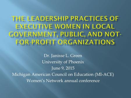 Dr. Janisse L. Green University of Phoenix June 9, 2015 Michigan American Council on Education (MI-ACE) Women’s Network annual conference.