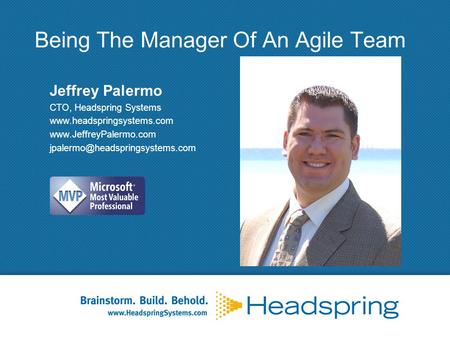 Being The Manager Of An Agile Team Jeffrey Palermo CTO, Headspring Systems